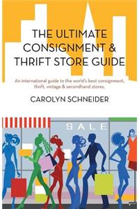Ultimate Consignment & Thrift Store Guide: An International Guide to the World's Best Consignment, Thrift, Vintage & Secondhand Stores.