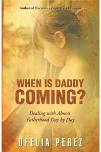 When is Daddy Coming?: Dealing with Absent Fatherhood Day by Day