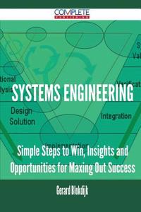 Systems Engineering - Simple Steps to Win, Insights and Opportunities for Maxing Out Success
