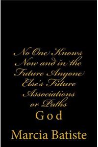 No One Knows Now and in the Future Anyone Else's Future Associations or Paths