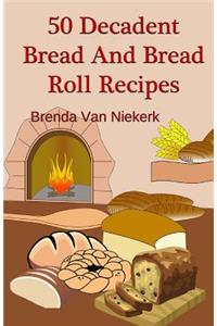50 Decadent Bread And Bread Roll Recipes