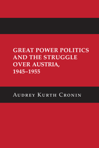 Great Power Politics and the Struggle over Austria, 1945–1955