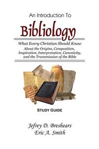 An Introduction to Bibliology--Study Guide: What Every Christian Should Know about the Origins, Composition, Inspiration, Interpretation, Canonicity, and the Transmission of the Bible