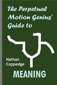 Perpetual Motion Genius' Guide to Meaning