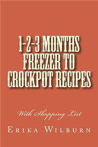 1-2-3 Months Freezer to Crockpot Recipes