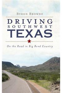Driving Southwest Texas: On the Road in Big Bend Country
