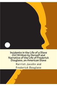 Incidents in the Life of a Slave Girl Written by Herself and Narrative of the Life of Frederick Douglass, an American Slave