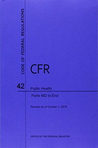Code of Federal Regulations Title 42, Public Health, Parts 482-End, 2016