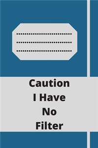 Caution I Have No Filter