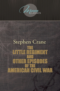 The Little Regiment, and Other Episodes of the American Civil War