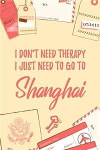 I Don't Need Therapy I Just Need To Go To Shanghai