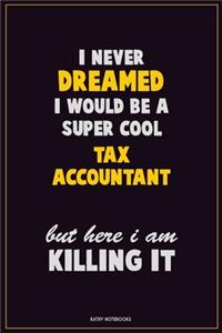 I Never Dreamed I would Be A Super Cool Tax Accountant But Here I Am Killing It