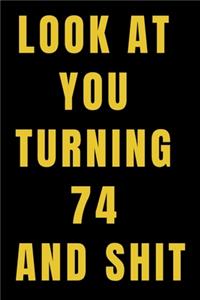 Look At You Turning 74 and Shit NoteBook Birthday Gift For Women/Men/Boss/Coworkers/Colleagues/Students/Friends.