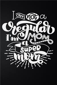 I Am Not A Regular I'm Mom A Super Mom