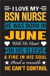 I Love My Bsn Nurse He Was Born In June With His Heart On His Sleeve A Fire In His Soul And A Mouth He Can't Control