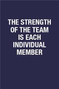 The Strength Of The Team Is Each Individual Member