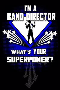 I'm A Band Director What's Your Superpower?: 120 Pg College Rule Journal for Band Directors and Bandmasters