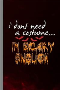 I Dont Need A Costume I'm Scary Enough