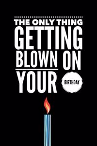 The Only Thing Getting Blown on Your Birthday