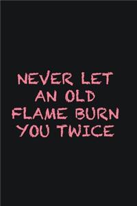 Never let an old flame burn you twice