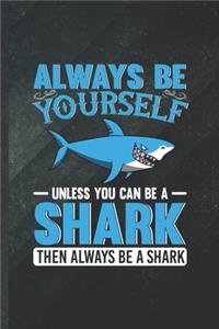 Always Be Yourself Unless You Can Be a Shark Then Always Be a Shark