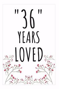 Years Loved Notebook: 36th Birthday Gifts For Him or Her. Blank Lined Notebook. Original Gag Present For Any 36 Year Old Women or Men.