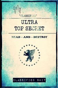 My Classified Ultra Top Secret Read And Destroy Classified Shit
