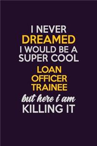 I Never Dreamed I Would Be A Super cool Loan Officer Trainee But Here I Am Killing It