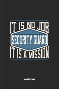 Security Guard Notebook - It Is No Job, It Is A Mission