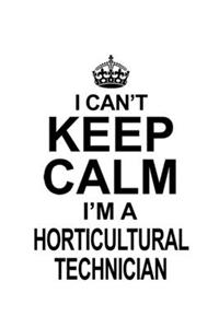 I Can't Keep Calm I'm A Horticultural Technician