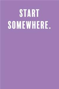 Start Somewhere.