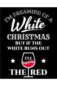 I'm Dreaming Of A White Christmas But If The White Runs Out I'll Drink The Red