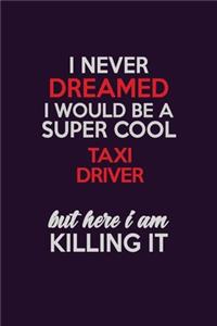 I Never Dreamed I Would Be A Super cool Taxi Driver But Here I Am Killing It