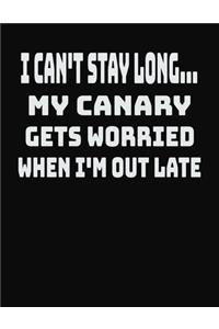 I Can't Stay Long... My Canary Gets Worried When I'm Out Late