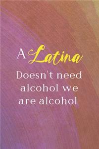 A Latina Doesn't Need Alcohol We Are Alcohol
