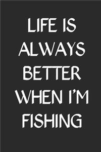 Life is Always Better When I'm Fishing