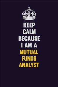 Keep Calm Because I Am A Mutual funds analyst