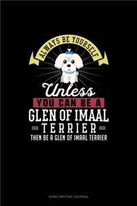 Always Be Yourself Unless You Can Be A Glen of Imaal Terrier Then Be A Glen of Imaal Terrier