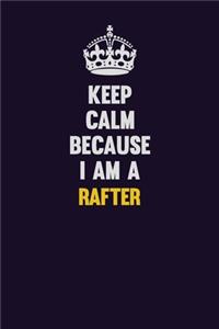 Keep Calm Because I Am A Rafter