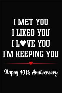 I Met You I Liked You I Love You I'm Keeping You Happy 40th Anniversary