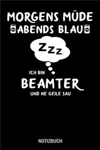 Morgens Müde abends blau ich bin Beamter und ne geile Sau