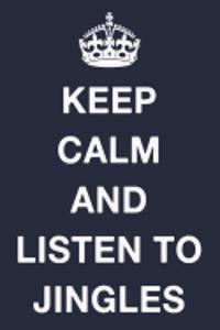 Keep Calm and Listen to Jingles