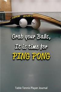 Table Tennis Player Journal- Grab Your Balls, It Is Time for Ping Pong: Journal for Table Tennis Players, Coaches and Table Tennis Lovers.