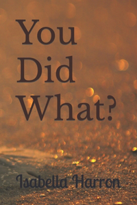 You Did What?