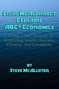Steve McAlphabet Explains ABC Squared Economics