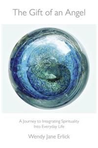 Gift of an Angel, The – A Journey to Integrating Spirituality Into Everyday Life