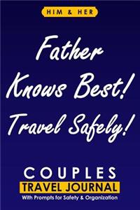 Couples Travel Journal with Prompts for Safety and Organization, Father Knows Best! Travel Safely!: A Practical Him and Her Traveling Journal from a Loving and Corncerned Dad