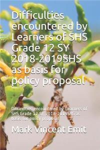 Difficulties Encountered by Learners of Shs Grade 12 Sy 2018-2019shs as Basis for Policy Proposal