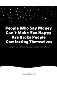 People Who Say Money Can't Make You Happy Are Broke People Comforting Themselves