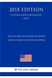 Rules of Practice Before the Postal Service Board of Contract Appeals (Us Postal Service Regulation) (Usps) (2018 Edition)